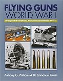 Williams, Anthony G.: Flying Guns: World War I and Its Aftermath 1914-32 Williams, Anthony G.: Flying Guns: World War I and Its Aftermath 1914-32