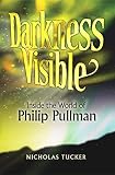 Tucker, Nicholas: Darkness Visible: Inside the World of Philip Pullman Tucker, Nicholas: Darkness Visible: Inside the World of Philip Pullman