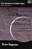 Bogason, Peter: Public Policy and Local Governance: Institutions in Postmodern Society Bogason, Peter: Public Policy and Local Governance: Institutions in Postmodern Society