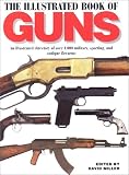 Miller, David: The Illustrated Book of Guns : An Illustrated Directory of over 1,000 Military, Sporting, and Antique Firearms