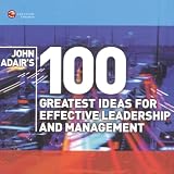 Adair, John: John Adair's 100 Greatest Ideas for Effective Leadership and Management