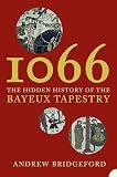 Bridgeford, Andrew: 1066: The Hidden History of the Bayeux Tapestry