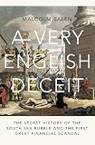 Balen, Malcolm: A Very English Deceit: The Secret History of the South Sea Bubble and the First Great Financial Scandal Balen, Malcolm: A Very English Deceit: The Secret History of the South Sea Bubble and the First Great Financial Scandal
