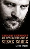 St. John, Lauren: Hardcore Troubadour: The Life and Near Death of Steve Earle St. John, Lauren: Hardcore Troubadour: The Life and Near Death of Steve Earle