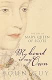 Guy, J.A.: My Heart Is My Own: The Life of Mary Queen of Scots