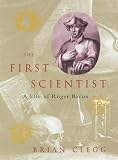 Clegg, Brian: The First Scientist: a Life of Roger Bacon Clegg, Brian: The First Scientist: a Life of Roger Bacon