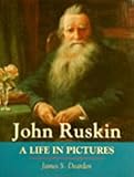 Dearden, James S.: John Ruskin: A Life in Pictures
