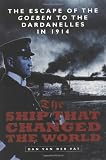 Van Der Vat, Dan: The Ship That Changed the World: The Escape of the Goeben to the Dardanelles in 1914 Van Der Vat, Dan: The Ship That Changed the World: The Escape of the Goeben to the Dardanelles in 1914