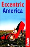 Friedman, Jan: Eccentric America: The Bradt Guide to All That's Weird and Wacky in the USA Friedman, Jan: Eccentric America: The Bradt Guide to All That's Weird and Wacky in the USA