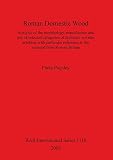 Pugsley, Paola: Roman Domestic Wood: Analysis of the Morphology, Manufacture and Use of Selected Categories of Domestic Wooden Artefacts with Particular Reference to the Material from Roman Britain Pugsley, Paola: Roman Domestic Wood: Analysis of the Morphology, Manufacture and Use of Selected Categories of Domestic Wooden Artefacts with Particular Reference to the Material from Roman Britain
