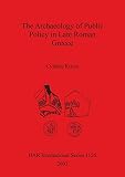Kosso, Cynthia: The Archaeology of Public Policy in Late Roman Greece