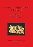 Parker Pearson, Michael: Warfare, Violence and Slavery in Prehistory: Proceedings of a Prehistoric Society Conference at Sheffield University