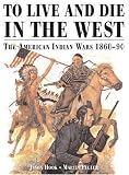Pegler, Martin: To Live & Die in the West: The American Indian Wars Pegler, Martin: To Live & Die in the West: The American Indian Wars