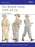 Brayley, Martin J.: The British Army 1939-45: The Far East Brayley, Martin J.: The British Army 1939-45: The Far East