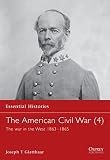 Glatthaar, Joseph T.: The American Civil War: The War in the West 1863-1865