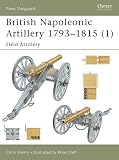 Henry, Chris: British Napoleonic Artillery 1793-1815: Field Artillery Henry, Chris: British Napoleonic Artillery 1793-1815: Field Artillery