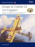Guttman, Jon: Groupe De Combat 12, Les Cigognes: France's Ace Fighter Group in World War I Guttman, Jon: Groupe De Combat 12, Les Cigognes: France's Ace Fighter Group in World War I
