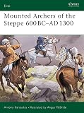 Karasulas, Antony: Mounted Archers Of The Steppe 600 Bc-ad 1300 Karasulas, Antony: Mounted Archers Of The Steppe 600 Bc-ad 1300