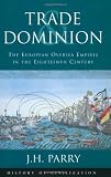 Parry, J. H.: Trade and Dominion : The European Oversea Empires in the 18th Century Parry, J. H.: Trade and Dominion : The European Oversea Empires in the 18th Century