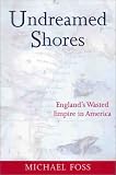 Foss, Michael: Undreamed Shores: England's Wasted Empire in America