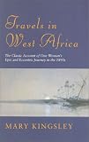 Kingsley, Mary H.: Travels in West Africa: The Classic Account of One Woman's Epic and Eccentric Journey in the 1890's Kingsley, Mary H.: Travels in West Africa: The Classic Account of One Woman's Epic and Eccentric Journey in the 1890's