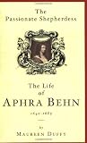 Duffy, Maureen: The Passionate Shepherdess: The Life of Aphra Behn, 1640-1689 Duffy, Maureen: The Passionate Shepherdess: The Life of Aphra Behn, 1640-1689