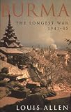Allen, Louis: Burma: The Longest War 1941-1945 Allen, Louis: Burma: The Longest War 1941-1945