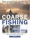 Miles, Tony: The Practical Guide to Coarse Fishing: Expert Advice on Coarse Species, Where to Fish for Them, and the Best Fishing Techniques to Use