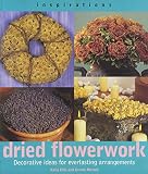 Moroni, Ercole: Dried Flowerwork: Decorative Ideas for Everlasting Arrangements