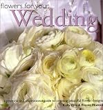 Ellis, Kally: Flowers for Your Wedding: A Practical and Inspirational Guide to Creating Beautiful Flower Designs