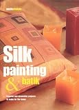 Stokoe, Susie: Silk Painting & Batik: Inspired and Decorative Porjects to Make for the Home