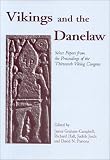 Graham-Campbell, James: Vikings and the Danelaw: Select Papers from the Proceedings of the Thirteenth Viking Congress, Nottingham and York, 21-30 August 1997