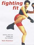 Robertson, Mark: Fighting Fit: Martial Arts for Fitness and Self Defence Robertson, Mark: Fighting Fit: Martial Arts for Fitness and Self Defence