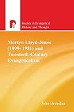 Brencher, John: Martyn Lloyd-Jones 1899 - 1981 and Twentieth-Century Evangelicalism
