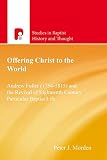 MORDEN, PETER J.: Offering Christ To The World: Andrew Fuller (1754-1815) And The Revival Of Eighteenth-Century Particular Baptist Life