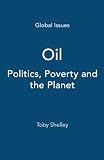 Shelley, Toby: Oil: Politics, Poverty And The Planet
