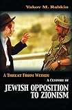 Rabkin, Yakov M.: A Threat from Within: A Century of Jewish Opposition to Zionism Rabkin, Yakov M.: A Threat from Within: A Century of Jewish Opposition to Zionism