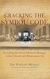 Wallace-Murphy, Tim: Cracking the Symbol Code: Revealing the Secret Heretical Messages Within Church and Renaissance Art Wallace-Murphy, Tim: Cracking the Symbol Code: Revealing the Secret Heretical Messages Within Church and Renaissance Art