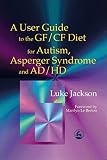 Jackson, Luke: A User Guide to the Gf/Cf Diet: For Autism, Asperger Syndrome and Ad/Hd
