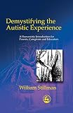 Stillman, William: Demystifying the Autistic Experience: A Humanistic Introduction for Parents, Caregivers, and Educators Stillman, William: Demystifying the Autistic Experience: A Humanistic Introduction for Parents, Caregivers, and Educators