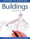 Sidaway, Ian: How to Draw Buildings: A Step-By-Step Guide for Beginners With 10 Projects Sidaway, Ian: How to Draw Buildings: A Step-By-Step Guide for Beginners With 10 Projects