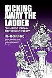 Chang, Ha-Joon: Kicking Away the Ladder: Development Strategy in Historical Perspective