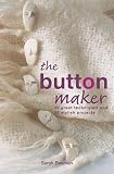 Beaman, Sarah: The Button Maker: 30 great techniques and 35 stylish projects