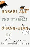 Verissimo, Luis Fernando: Borges and the Eternal Orang-Utan