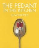 Barnes, Julian: The Pedant in the Kitchen Barnes, Julian: The Pedant in the Kitchen