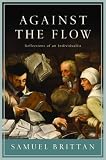 Brittan, Samuel: Against the Flow: Reflections of an Individualist