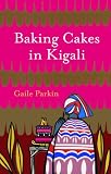 Parkin, Gaile: Baking Cakes in Kigali Parkin, Gaile: Baking Cakes in Kigali