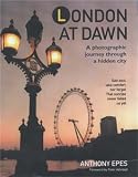 Epes, Anthony: London at Dawn : A Photographic Journey Through a Hidden City Epes, Anthony: London at Dawn : A Photographic Journey Through a Hidden City