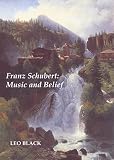 Black, Leo: Franz Schubert: Music And Belief