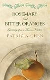 Chen, Patrizia: Rosemary and Bitter Oranges: Growing up in a Tuscan Kitchen Chen, Patrizia: Rosemary and Bitter Oranges: Growing up in a Tuscan Kitchen